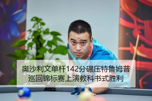 奥沙利文单杆142分碾压特鲁姆普 巡回锦标赛上演教科书式胜利