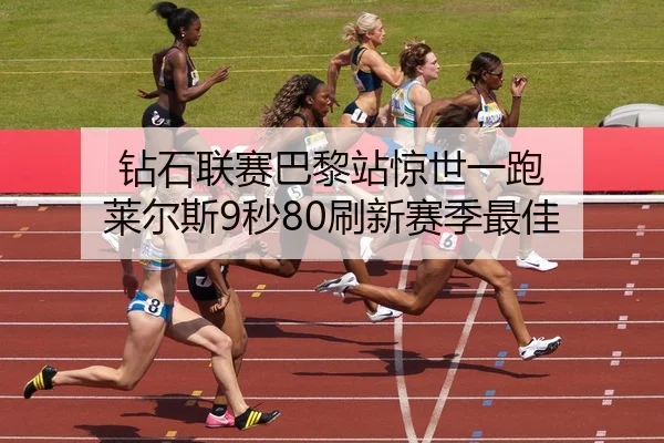 钻石联赛巴黎站惊世一跑 莱尔斯9秒80刷新赛季最佳